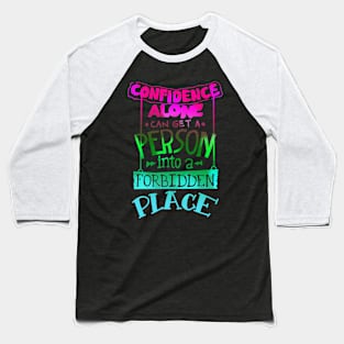 Confidence alone can get a person into a forbidden place Baseball T-Shirt